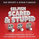 Selfish, Scared and Stupid by Kieran Flanagan