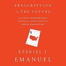 Prescription for the Future by Ezekiel J. Emanuel
