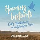 Homing Instincts: Early Motherhood on a Midwestern Farm by Sarah Menkedick