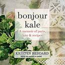 Bonjour Kale: A Memoir of Paris, Love, and Recipes by Kristen Beddard