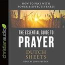 The Essential Guide to Prayer by Dutch Sheets