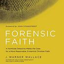 Forensic Faith by J. Warner Wallace