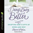 Doing Busy Better: Enjoying God's Gifts of Work and Rest by Glynnis Whitwer