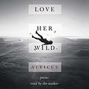 Love Her Wild: Poems by Atticus Poetry