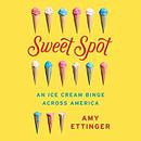 Sweet Spot: An Ice Cream Binge Across America by Amy Ettinger