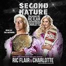 Second Nature: The Legacy of Ric Flair and the Rise of Charlotte by Ric Flair