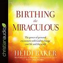 Birthing the Miraculous by Heidi Baker
