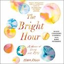 The Bright Hour: A Memoir of Living and Dying by Nina Riggs