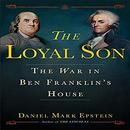The Loyal Son: The War in Ben Franklin's House by Daniel M. Epstein