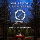 We Stood upon Stars: Finding God in Lost Places by Roger W. Thompson