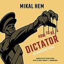 How to Be a Dictator by Mikal Hem