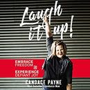 Laugh It Up!: Embrace Freedom and Experience Defiant Joy by Candace Payne
