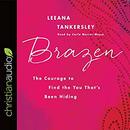 Brazen: The Courage to Find the You That's Been Hiding by Leeana Tankersley