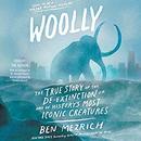 Woolly: The True Story of the Quest to Revive One of History's Most Iconic Extinct Creatures by Ben Mezrich