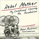 Rebel Mother: My Childhood Chasing the Revolution by Peter Andreas