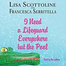 I Need a Lifeguard Everywhere but the Pool by Lisa Scottoline