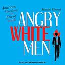 Angry White Men: American Masculinity at the End of an Era by Michael Kimmel