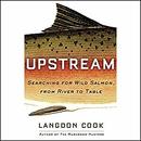 Upstream: Searching for Wild Salmon, from River to Table by Langdon Cook