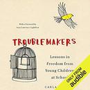 Troublemakers: Lessons in Freedom from Young Children at School by Carla Shalaby