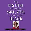 The Big Deal of Taking Small Steps to Move Closer to God by Vashti McKenzie