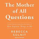 The Mother of All Questions by Rebecca Solnit