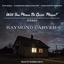 Will You Please Be Quiet, Please?: Stories by Raymond Carver