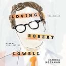 Loving Robert Lowell by Sandra Hochman