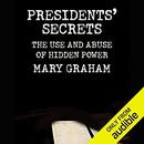 Presidents' Secrets: The Use and Abuse of Hidden Power by Mary Graham