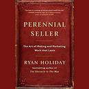 Perennial Seller: The Art of Making and Marketing Work That Lasts by Ryan Holiday