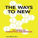 The Ways to New: 15 Paths to Disruptive Innovation by Jean-Marie Dru