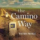 The Camino Way: Lessons in Leadership from a Walk Across Spain by Victor Prince