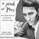 A Mind at Play: How Claude Shannon Invented the Information Age by Rob Goodman