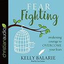 Fear Fighting: Awakening Courage to Overcome Your Fears by Kelly Balarie