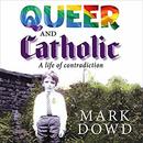 Queer and Catholic: A Life of Contradiction by Mark Dowd