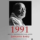 1991: How P. V. Narasimha Rao Made History by Sanjaya Baru
