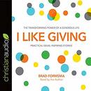 I Like Giving: The Transforming Power of a Generous Life by Brad Formsma
