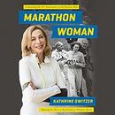 Marathon Woman: Running the Race to Revolutionize Women's Sports by Kathrine Switzer