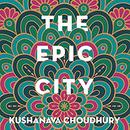 The Epic City: The World on the Streets of Calcutta by Kushanava Choudhury