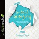 So Close to Amazing by KariAnne Wood