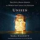 Unseen: The Gift of Being Hidden in a World That Loves to Be Noticed by Sara Hagerty