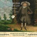 The Fearless Benjamin Lay by Marcus Rediker