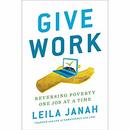 Give Work: Reversing Poverty One Job at a Time by Leila Janah