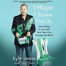 I Hope I Screw This Up by Kyle Cease