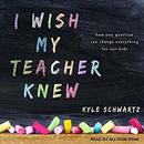 I Wish My Teacher Knew by Kyle Schwartz