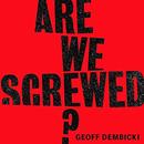 Are We Screwed? by Geoff Dembicki