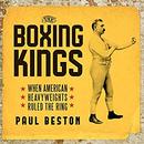The Boxing Kings: When American Heavyweights Ruled the Ring by Paul Beston
