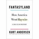 Fantasyland: How America Went Haywire: A 500-Year History by Kurt Andersen