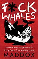 F-ck Whales: Also Families, Poetry, Folksy Wisdom and You by Maddox