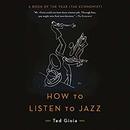 How to Listen to Jazz by Ted Gioia