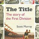 The Title: The Story of the First Division by Scott Murray